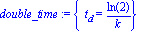 double_time := {t[d] = ln(2)/k}