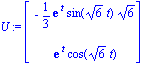 U := Vector[column]([[-1/3*exp(t)*sin(6^(1/2)*t)*6^(1/2)], [exp(t)*cos(6^(1/2)*t)]])