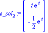 e_sol[2] := Vector[column]([[t*exp(t)], [-1/2*exp(t)]])