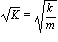 sqrt(K) = sqrt(k/m)