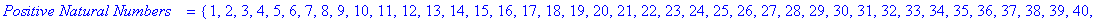 `\nPositive Natural Numbers ` = {1, 2, 3, 4, 5, 6, ...