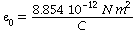 epsilon[0] = `+`(`/`(`*`(8.854, `*`(`^`(10, -12), `*`(N, `*`(`^`(m, 2))))), `*`(C)))