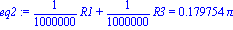 eq2 := 1/1000000*R1+1/1000000*R3 = .1797539127*Pi
