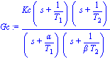 Gc := Kc*(s+1/T[1])*(s+1/T[2])/((s+alpha/T[1])*(s+1/(beta*T[2])))