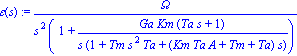 epsilon(s) := Omega/(s^2*(1+Ga*Km*(Ta*s+1)/(s*(1+Tm*s^2*Ta+(Km*Ta*A+Tm+Ta)*s))))