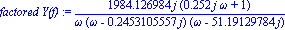 `factored Y(f)` := 1984.126984*I*(.252*I*omega+1)/(omega*(omega-.2453105557*I)*(omega-51.19129784*I))