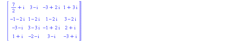 (Typesetting:-mprintslash)([matseq := [Matrix([[3+I, 3-I, -3+2*I, 1+3*I], [-1-2*I, 1-2*I, 1-2*I, 3-2*I], [-3-I, 3-3*I, -1+2*I, 2+I], [1+I, -2-I, 3-I, -3+I]]), Matrix([[13/4+I, 3-I, -3+2*I, 1+3*I], [-1...