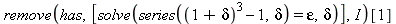 remove(has, [solve(series((1+delta)^3-1, delta) = epsilon, delta)], I)[1]