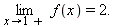 limit(f(x), x = 1, right) = 2.