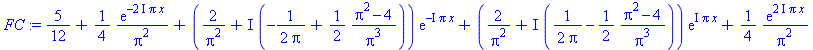 5/12+1/4*exp(-2*I*Pi*x)/Pi^2+(2/Pi^2+I*(-1/2/Pi+1/2*(Pi^2-4)/Pi^3))*exp(-I*Pi*x)+(2/Pi^2+I*(1/2/Pi-1/2*(Pi^2-4)/Pi^3))*exp(I*Pi*x)+1/4*exp(2*I*Pi*x)/Pi^2