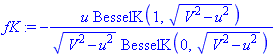 fK := -u*BesselK(1, (V^2-u^2)^(1/2))/((V^2-u^2)^(1/2)*BesselK(0, (V^2-u^2)^(1/2)))