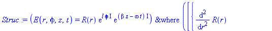 Struc := `&where`(E(r, phi, z, t) = R(r)*exp(l*phi*I)*exp((beta*z-omega*t)*I), [{diff(R(r), `$`(r, 2)) = -(-R(r)*l^2+(diff(R(r), r))*r-R(r)*beta^2*r^2+k^2*n^2*R(r)*r^2)/r^2}])