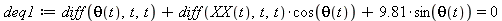 deq1 := (diff(theta(t), t, t))+(diff(XX(t), t, t))*cos(theta(t))+9.81*sin(theta(t)) = 0