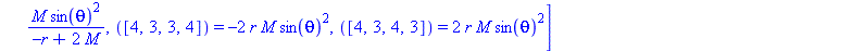 [([1, 2, 1, 2]) = -2*M/r^3, ([1, 2, 2, 1]) = 2*M/r^3, ([1, 3, 1, 3]) = -M*(-r+2*M)/r^2, ([1, 3, 3, 1]) = M*(-r+2*M)/r^2, ([1, 4, 1, 4]) = -M*sin(theta)^2*(-r+2*M)/r^2, ([1, 4, 4, 1]) = M*sin(theta)^2*...