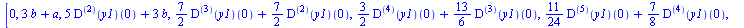 [0, `+`(`*`(3, `*`(b)), a), `+`(`*`(5, `*`(((`@@`(D, 2))(y1))(0))), `*`(3, `*`(b))), `+`(`*`(`/`(7, 2), `*`(((`@@`(D, 3))(y1))(0))), `*`(`/`(7, 2), `*`(((`@@`(D, 2))(y1))(0)))), `+`(`*`(`/`(3, 2), `*`...
