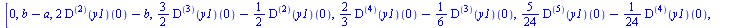 [0, `+`(b, `-`(a)), `+`(`*`(2, `*`(((`@@`(D, 2))(y1))(0))), `-`(b)), `+`(`*`(`/`(3, 2), `*`(((`@@`(D, 3))(y1))(0))), `-`(`*`(`/`(1, 2), `*`(((`@@`(D, 2))(y1))(0))))), `+`(`*`(`/`(2, 3), `*`(((`@@`(D, ...