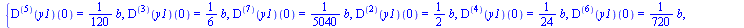 {((`@@`(D, 5))(y1))(0) = `+`(`*`(`/`(1, 120), `*`(b))), ((`@@`(D, 3))(y1))(0) = `+`(`*`(`/`(1, 6), `*`(b))), ((`@@`(D, 7))(y1))(0) = `+`(`*`(`/`(1, 5040), `*`(b))), ((`@@`(D, 2))(y1))(0) = `+`(`*`(`/`...