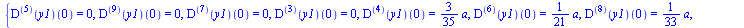 {((`@@`(D, 5))(y1))(0) = 0, ((`@@`(D, 9))(y1))(0) = 0, ((`@@`(D, 7))(y1))(0) = 0, ((`@@`(D, 3))(y1))(0) = 0, ((`@@`(D, 4))(y1))(0) = `+`(`*`(`/`(3, 35), `*`(a))), ((`@@`(D, 6))(y1))(0) = `+`(`*`(`/`(1...