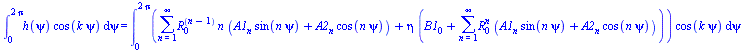 int(`*`(h(psi), `*`(cos(`*`(k, `*`(psi))))), psi = 0 .. `+`(`*`(2, `*`(Pi)))) = int(`*`(`+`(sum(`*`(`^`(R[0], `+`(n, `-`(1))), `*`(n, `*`(`+`(`*`(A1[n], `*`(sin(`*`(n, `*`(psi))))), `*`(A2[n], `*`(cos...