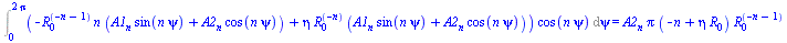 Int(`*`(`+`(`-`(`*`(`^`(R[0], `+`(`-`(n), `-`(1))), `*`(n, `*`(`+`(`*`(A1[n], `*`(sin(`*`(n, `*`(psi))))), `*`(A2[n], `*`(cos(`*`(n, `*`(psi)))))))))), `*`(eta, `*`(`^`(R[0], `+`(`-`(n))), `*`(`+`(`*`...