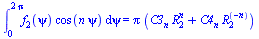int(`*`(f[2](psi), `*`(cos(`*`(n, `*`(psi))))), psi = 0 .. `+`(`*`(2, `*`(Pi)))) = `*`(Pi, `*`(`+`(`*`(C3[n], `*`(`^`(R[2], n))), `*`(C4[n], `*`(`^`(R[2], `+`(`-`(n))))))))
