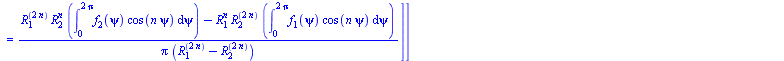 [[C3[n] = `+`(`-`(`/`(`*`(`+`(`*`(`^`(R[2], n), `*`(int(`*`(f[2](psi), `*`(cos(`*`(n, `*`(psi))))), psi = 0 .. `+`(`*`(2, `*`(Pi)))))), `-`(`*`(`^`(R[1], n), `*`(int(`*`(f[1](psi), `*`(cos(`*`(n, `*`(...