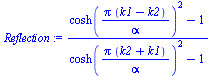 `:=`(Reflection, `/`(`*`(`+`(`*`(`^`(cosh(`/`(`*`(Pi, `*`(`+`(k1, `-`(k2)))), `*`(alpha))), 2)), `-`(1))), `*`(`+`(`*`(`^`(cosh(`/`(`*`(Pi, `*`(`+`(k2, k1))), `*`(alpha))), 2)), `-`(1)))))