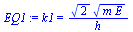 `:=`(EQ1, k1 = `/`(`*`(`^`(2, `/`(1, 2)), `*`(`^`(`*`(m, `*`(E)), `/`(1, 2)))), `*`(h)))