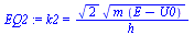 `:=`(EQ2, k2 = `/`(`*`(`^`(2, `/`(1, 2)), `*`(`^`(`*`(m, `*`(`+`(E, `-`(U0)))), `/`(1, 2)))), `*`(h)))