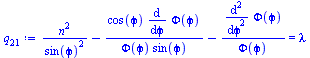 Typesetting:-mprintslash([`:=`(q[21], `+`(`/`(`*`(`^`(n, 2)), `*`(`^`(sin(`&varphi;`), 2))), `-`(`/`(`*`(cos(`&varphi;`), `*`(diff(Phi(`&varphi;`), `&varphi;`))), `*`(Phi(`&varphi;`), `*`(sin(`&varphi...