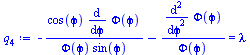 Typesetting:-mprintslash([`:=`(q[4], `+`(`-`(`/`(`*`(cos(`&varphi;`), `*`(diff(Phi(`&varphi;`), `&varphi;`))), `*`(Phi(`&varphi;`), `*`(sin(`&varphi;`))))), `-`(`/`(`*`(diff(Phi(`&varphi;`), `$`(`&var...