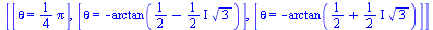[[theta = `+`(`*`(`/`(1, 4), `*`(Pi)))], [theta = `+`(`-`(arctan(`+`(`/`(1, 2), `-`(`*`(`+`(`*`(`/`(1, 2), `*`(I))), `*`(`^`(3, `/`(1, 2)))))))))], [theta = `+`(`-`(arctan(`+`(`/`(1, 2), `*`(`*`(`/`(1...