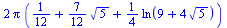 `+`(`*`(2, `*`(Pi, `*`(`+`(`/`(1, 12), `*`(`/`(7, 12), `*`(`^`(5, `/`(1, 2)))), `*`(`/`(1, 4), `*`(ln(`+`(9, `*`(4, `*`(`^`(5, `/`(1, 2)))))))))))))