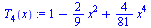 `+`(1, `-`(`*`(`/`(2, 9), `*`(`^`(x, 2)))), `*`(`/`(4, 81), `*`(`^`(x, 4))))