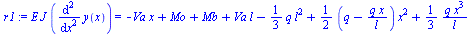 Typesetting:-mprintslash([`:=`(r1, `*`(E, `*`(J, `*`(diff(y(x), `$`(x, 2))))) = `+`(`-`(`*`(Va, `*`(x))), Mo, Mb, `*`(Va, `*`(l)), `-`(`*`(`/`(1, 3), `*`(q, `*`(`^`(l, 2))))), `*`(`/`(1, 2), `*`(`+`(q...