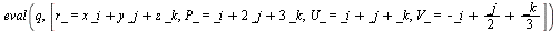 eval(q, [r_ = Physics:-Vectors:-`+`(Physics:-Vectors:-`+`(VectorCalculus:-`*`(x, _i), VectorCalculus:-`*`(y, _j)), VectorCalculus:-`*`(z, _k)), P_ = Physics:-Vectors:-`+`(Physics:-Vectors:-`+`(_i, Vec...