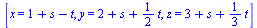 [x = `+`(1, s, `-`(t)), y = `+`(2, s, `*`(`/`(1, 2), `*`(t))), z = `+`(3, s, `*`(`/`(1, 3), `*`(t)))]