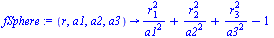 proc (r, a1, a2, a3) options operator, arrow; `+`(`/`(`*`(`^`(r[1], 2)), `*`(`^`(a1, 2))), `/`(`*`(`^`(r[2], 2)), `*`(`^`(a2, 2))), `/`(`*`(`^`(r[3], 2)), `*`(`^`(a3, 2))), `-`(1)) end proc