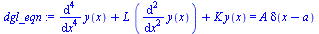 `:=`(dgl_eqn, `+`(diff(y(x), `$`(x, 4)), `*`(L, `*`(diff(y(x), `$`(x, 2)))), `*`(K, `*`(y(x)))) = `*`(A, `*`(delta(`+`(x, `-`(a))))))