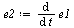 `:=`(e2, diff(e1, t))