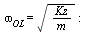 omega[OL] = sqrt(`/`(`*`(Kz), `*`(m))); -1