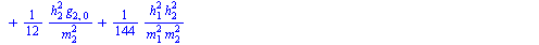 `+`(`/`(`*`(`/`(1, 12), `*`(`^`(h[1], 2), `*`(g[0, 2]))), `*`(`^`(m[1], 2))), g[2, 2], `-`(`/`(`*`(`/`(1, 144), `*`(`^`(h[1], 2), `*`(`^`(h[2], 2)))), `*`(`^`(m[1], 2)))), `-`(`*`(`/`(1, 12), `*`(`^`(...