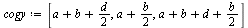 `:=`(cogy, [`+`(a, b, `*`(`/`(1, 2), `*`(d))), `+`(a, `*`(`/`(1, 2), `*`(b))), `+`(`+`(a, b, d), `+`(`*`(`/`(1, 2), `*`(b))))])
