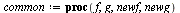 `:=`(common, proc (f, g, newf, newg) local C, F, G; if type(f, `*`) then `:=`(F, {op(f)}) else `:=`(F, {f}) end if; if type(g, `*`) then `:=`(G, {op(g)}) else `:=`(G, {g}) end if; `:=`(C, `intersect`(...