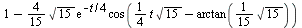`+`(1, `-`(`*`(`/`(4, 15), `*`(sqrt(15), `*`(exp(`+`(`-`(`*`(`/`(1, 4), `*`(t))))), `*`(cos(`+`(`*`(`/`(1, 4), `*`(t, `*`(sqrt(15)))), `-`(arctan(`+`(`*`(`/`(1, 15), `*`(sqrt(15))))))))))))))
