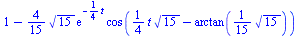 `+`(1, `-`(`*`(`/`(4, 15), `*`(`^`(15, `/`(1, 2)), `*`(exp(`+`(`-`(`*`(`/`(1, 4), `*`(t))))), `*`(cos(`+`(`*`(`/`(1, 4), `*`(t, `*`(`^`(15, `/`(1, 2))))), `-`(arctan(`+`(`*`(`/`(1, 15), `*`(`^`(15, `/...