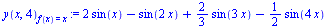 `:=`(y(x, 4)[f(x) = x], `+`(`*`(2, `*`(sin(x))), `-`(sin(`+`(`*`(2, `*`(x))))), `*`(`/`(2, 3), `*`(sin(`+`(`*`(3, `*`(x)))))), `-`(`*`(`/`(1, 2), `*`(sin(`+`(`*`(4, `*`(x)))))))))