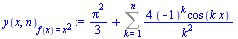 `:=`(y(x, n)[f(x) = `*`(`^`(x, 2))], `+`(`/`(`*`(`^`(Pi, 2)), `*`(3)), Sum(`+`(`/`(`*`(4, `*`(`^`(-1, k), `*`(cos(`*`(k, `*`(x)))))), `*`(`^`(k, 2)))), k = 1 .. n)))