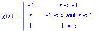 `:=`(g, proc (x) options operator, arrow; piecewise(`<`(x, -1), -1, `and`(`<`(-1, x), `<`(x, 1)), x, `<`(1, x), 1) end proc)