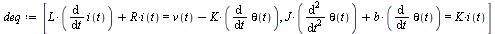 `:=`(deq, [`+`(`*`(L, `*`(diff(i(t), t))), `*`(R, `*`(i(t)))) = `+`(v(t), `-`(`*`(K, `*`(diff(theta(t), t))))), `+`(`*`(J, `*`(diff(theta(t), t, t))), `*`(b, `*`(diff(theta(t), t)))) = `*`(K, `*`(i(t)...